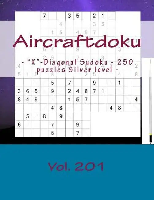 Aircraftdoku - X-Diagonal Sudoku - 250 Puzzles Silver Level - Vol. 201: / 9 X 9 Pitstop. the Book Sudoku - Game, Logic, Mood, Rest and Entertainment by Andrii Pitenko