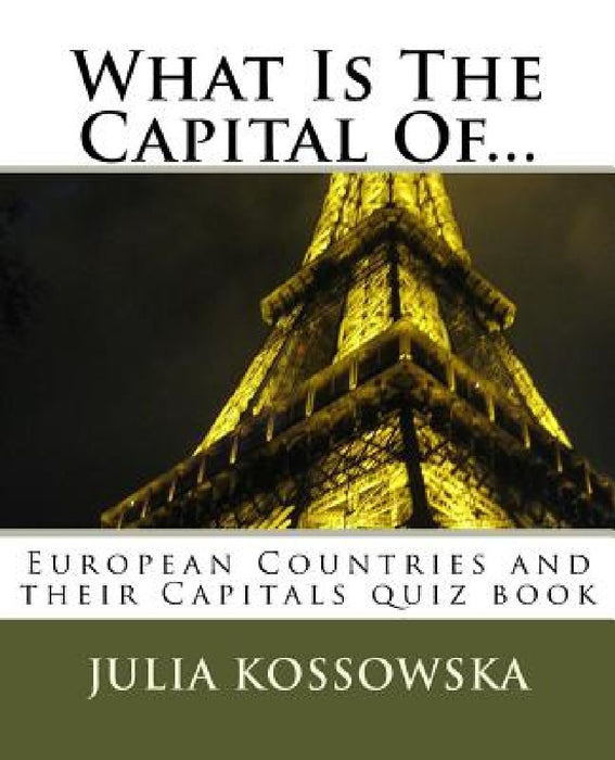 What Is The Capital Of...: European Countries and their Capitals quiz book by Julia Kossowska