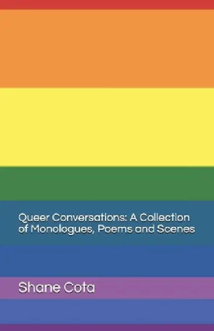 Queer Conversations A collection of monologues, poems and scenes by Shane Cota