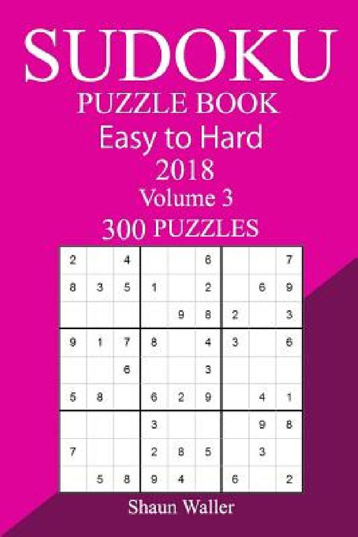 300 Easy to Hard Sudoku Puzzle Book 2018 by Shaun Waller