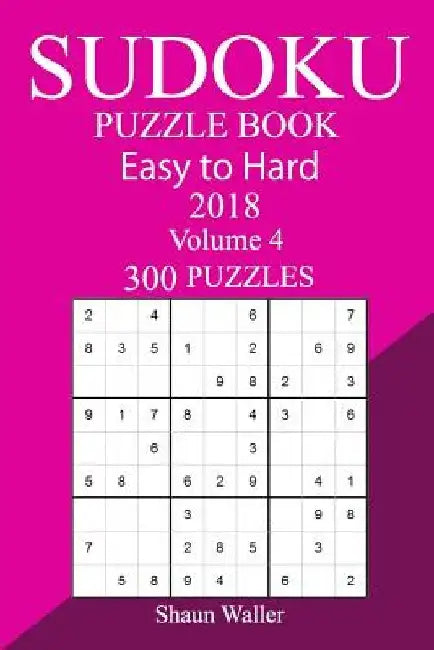 300 Easy to Hard Sudoku Puzzle Book 2018 by Shaun Waller