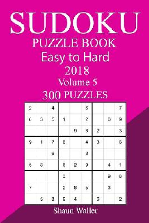 300 Easy to Hard Sudoku Puzzle Book 2018 by Shaun Waller