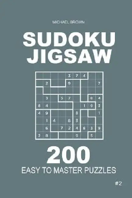 Sudoku Jigsaw - 200 Easy to Master Puzzles 9x9 (Volume 2) by Michael Brown