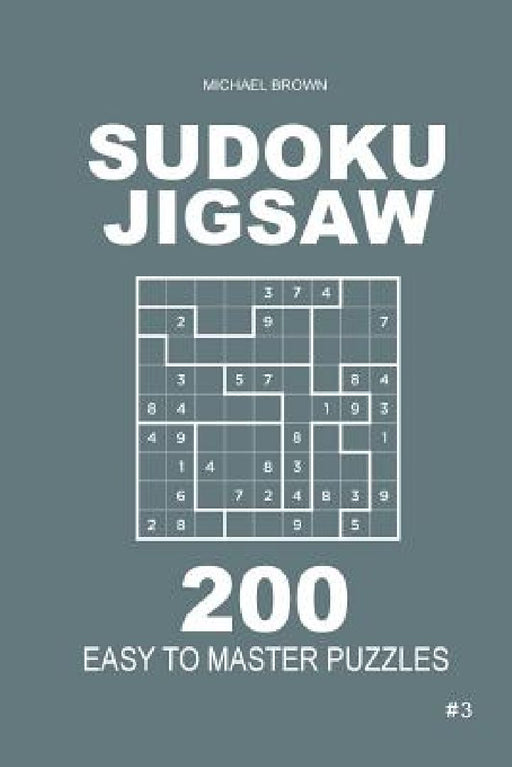 Sudoku Jigsaw - 200 Easy to Master Puzzles 9x9 (Volume 3) by Michael Brown