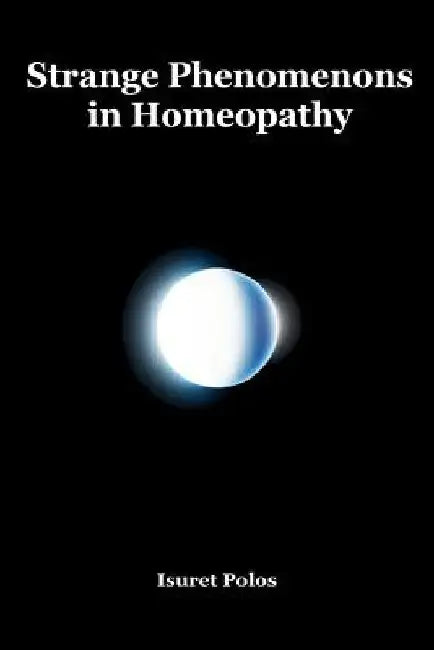 Strange Phenomenons in Homeopathy by Isuret Polos