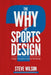 The Why of Sports Design: Design Principles in Sports Marketing by Wilson, Mr Steve