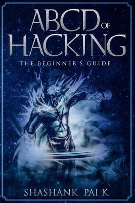 ABCD of Hacking: The Beginner's Guide by K, Shashank Pai