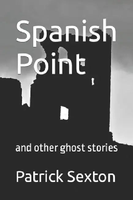 Spanish Point: and other ghost stories by Patrick Sexton