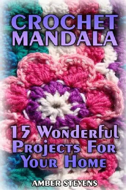 Crochet Mandala: 15 Wonderful Projects for Your Home: (Crochet Patterns, Crochet Stitches) 