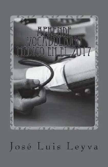 Aprende Vocabulario Médico en el 2017: English-Spanish MEDICAL Terms by Leyva, Jose Luis