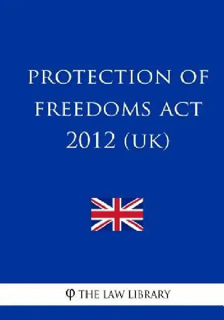 Protection of Freedoms Act 2012 (UK) by The Law Library