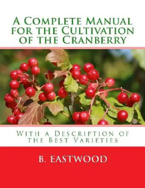 A Complete Manual for the Cultivation of the Cranberry: With a Description of the Best Varieties by Roger Chambers