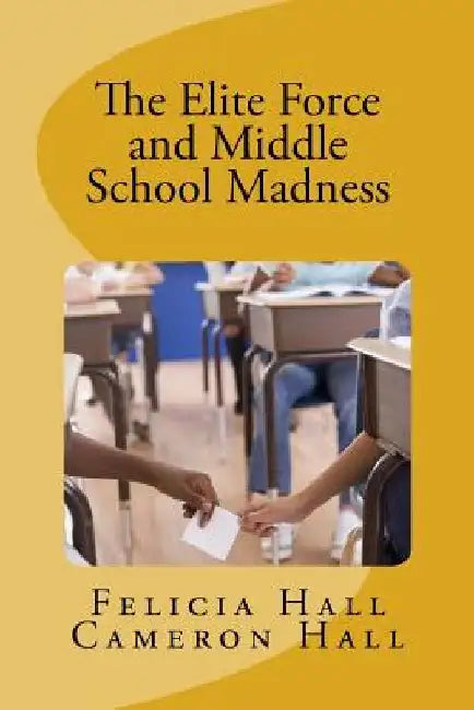 The Elite Force and Middle School Madness by Cameron Hall