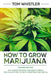How to Grow Marijuana: 2 Manuscripts - How to Grow Marijuana: From Seed to Harvest - Complete Step by Step Guide for Beginners & CBD Hemp Oil by Tom Whistler