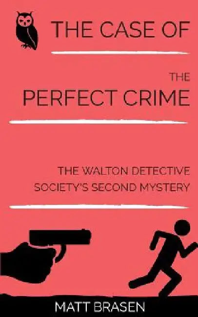 The Case of the Perfect Crime: The Walton Detective Society's Second Mystery by Matt Brasen