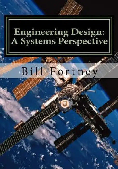 Engineering Design: A Systems Perspective by William B. Fortney