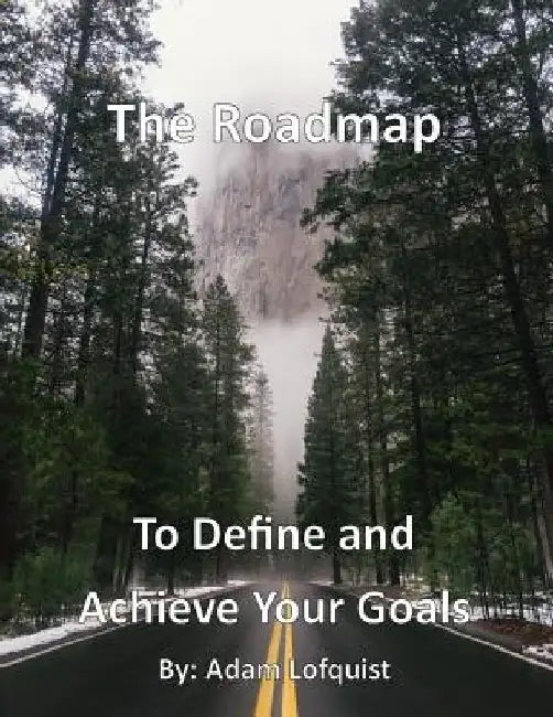 The Roadmap: To Define and Achieve Your Goals by Adam Lofquist