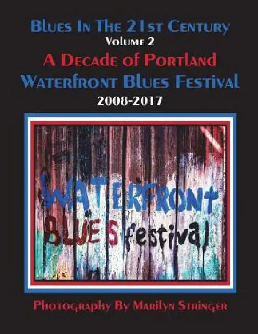 Blues In The 21st Century - Vol 2: A Decade of Portland Waterfront Blues Festival by Marilyn Stringer