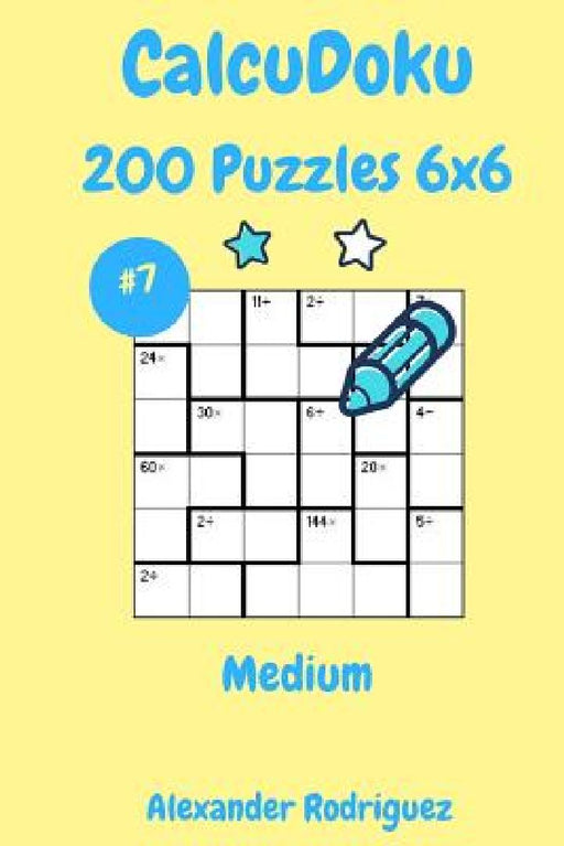 CalcuDoku Puzzles 6x6- Medium 200 vol. 7 by Alexander Rodriguez