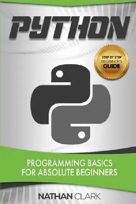 Python: Programming Basics for Absolute Beginners by Nathan Clark