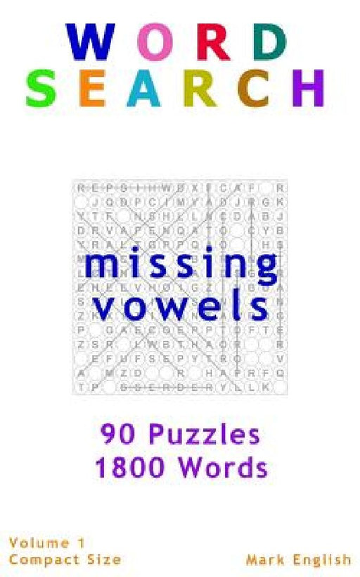 Word Search: Missing Vowels, 90 Puzzles, 1800 Words, Volume 1, Compact 5"x8" Size by Mark English