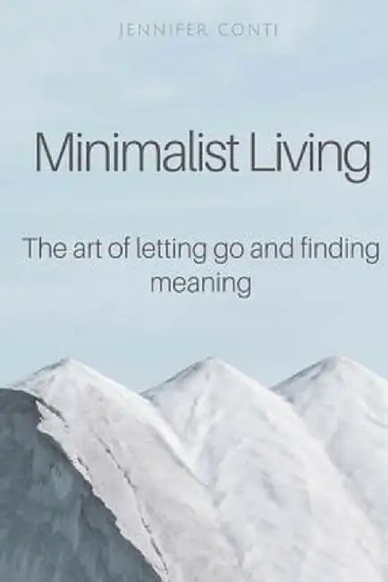 Minimalist Living: The Art of Letting Go and Finding Meaning by Conti, Jennifer