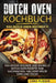 Dutch Oven Kochbuch: Das Dutch Oven Kochbuch. Zahlreiche gesunde und schnelle Dutch Oven Rezepte zum Nachmachen. Inklusive vieler Tipps und Tricks. by Flieger, Caro