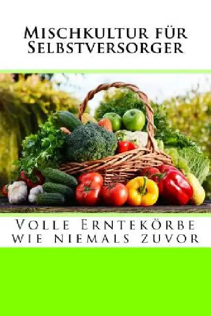 Mischkultur für Selbstversorger: Volle Erntekörbe wie niemals zuvor by Stollenwerk, Silvia