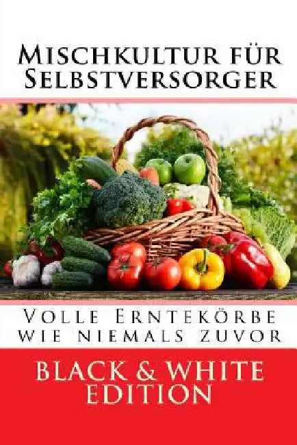 Mischkultur für Selbstversorger: Volle Erntekörbe wie niemals zuvor Black & White Edition by Stollenwerk, Silvia