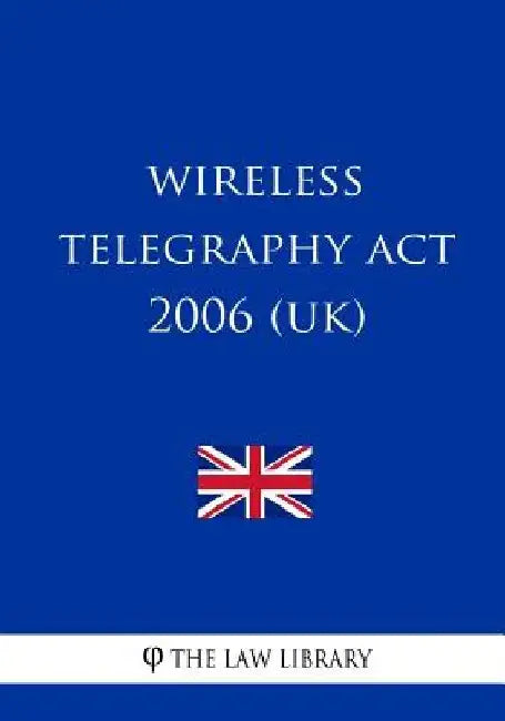 Wireless Telegraphy Act 2006 (UK) by The Law Library