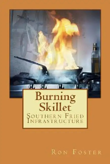 Burning Skillet: Southern Fried Infrastructure by Ron Foster