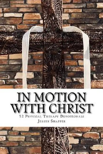 In Motion with Christ: 52 Physical Therapy Devotionals by Justin Aaron Shaffer