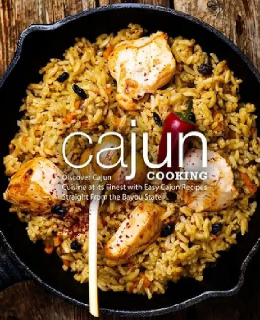 Cajun Cooking: Discover Cajun Cuisine at its Finest with Easy Cajun Recipes Straight From the Bayou State by Booksumo Press
