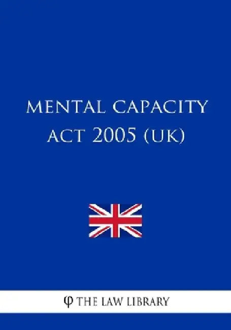 Mental Capacity Act 2005 (UK) by The Law Library