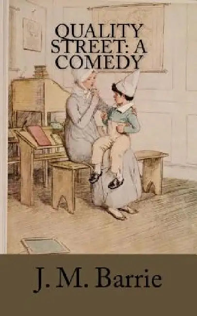 Quality Street: A Comedy by James Matthew Barrie