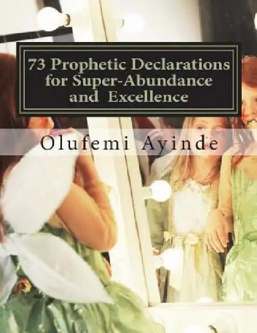 73 Prophetic Declarations for Supernatural Abundance: Prayer Book by Olufemi Ayinde