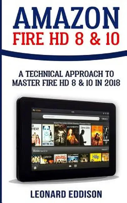 Amazon Fire HD 8 & 10: A Technical Approach To Master Fire HD 8 & 10 by Eddison, Leonard