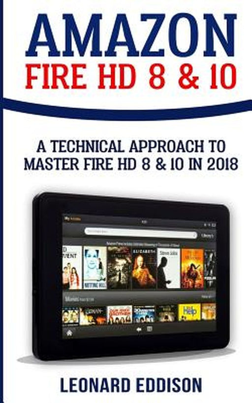Amazon Fire HD 8 & 10: A Technical Approach to Master Fire HD 8 & 10 by Eddison, Leonard