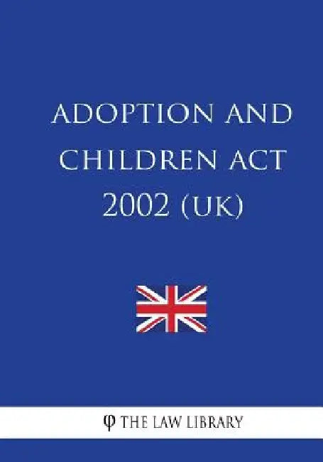 Adoption and Children Act 2002 (UK) by The Law Library