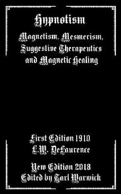 Hypnotism: Magnetism, Mesmerism, Suggestive Therapeutics and Magnetic Healing by Tarl Warwick