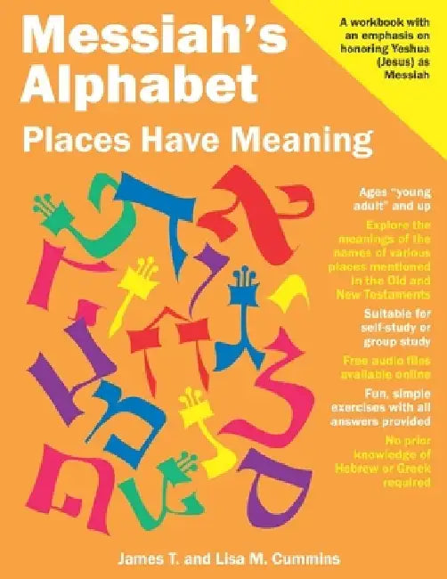 Messiah's Alphabet: Places Have Meaning: An Exploration of the Meanings of the Names of Places Mentioned in the Old and New Testaments by Lisa M. Cummins