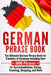 German Phrase Book: The Ultimate German Phrase Book for Travelers of Germany, Including Over 1000 Phrases for Accommodations, Eating, Trav by Language Learning University