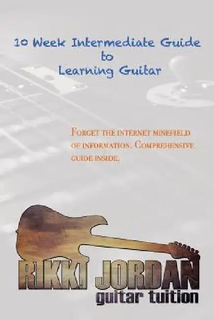 10 Week Intermediate Guide to Learning Guitar by Rikki W. Jordan