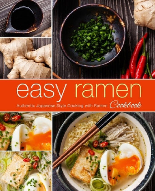 Easy Ramen Cookbook: Authentic Japanese Style Cooking with Ramen by Booksumo Press