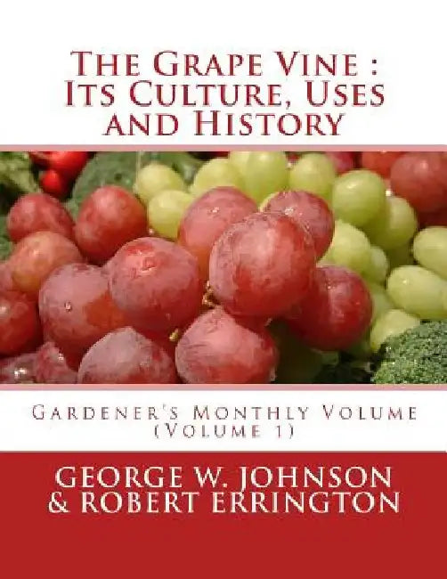The Grape Vine: Its Culture, Uses and History: Gardener's Monthly Volume (Volume 1) by Robert Errington