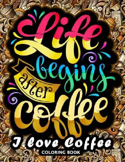 I love Coffee Coloring Book: Motivation Quotes with Flower and Coffee Coloring Pages for Adults and Grown-up by Kodomo Publishing