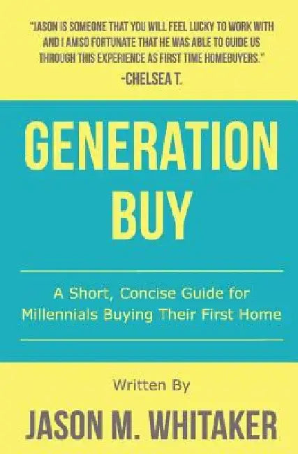 Generation Buy: A Short Concise Guide to Home Buying for Millennials by Jason M. Whitaker