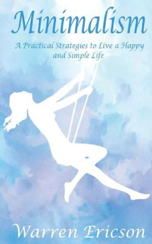 Minimalism: Practical Strategies to Live a Happy and Simple Life by Warren Ericson