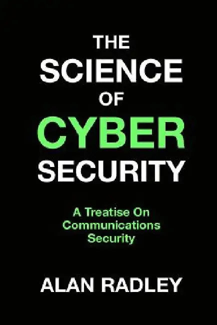 The Science Of Cybersecurity: A Treatise On Communications Security by Alan Radley