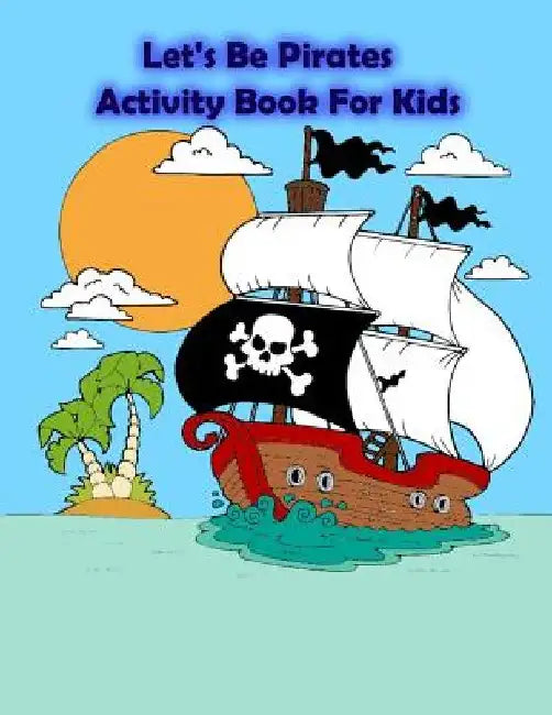 Let's Be Pirates Activity Book For Kids: : Kids Activities Book with Fun and Challenge in Pirates theme: Coloring, Color by number, Dot to Dot, Count by Happy Summer